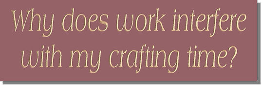 Why does work interfere with my crafting time?
